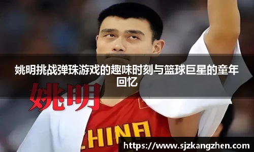 姚明挑战弹珠游戏的趣味时刻与篮球巨星的童年回忆