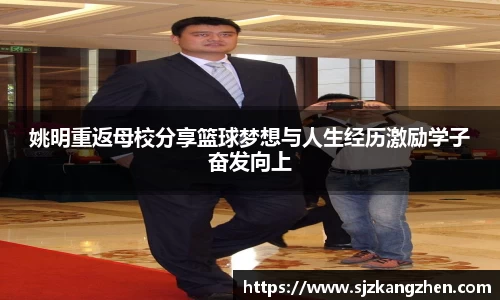 姚明重返母校分享篮球梦想与人生经历激励学子奋发向上