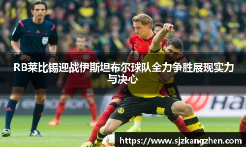 RB莱比锡迎战伊斯坦布尔球队全力争胜展现实力与决心